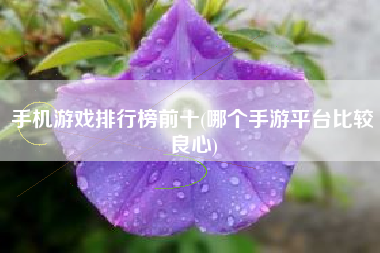 手机游戏推荐2021_手机版游戏推选_手机优质游戏推荐